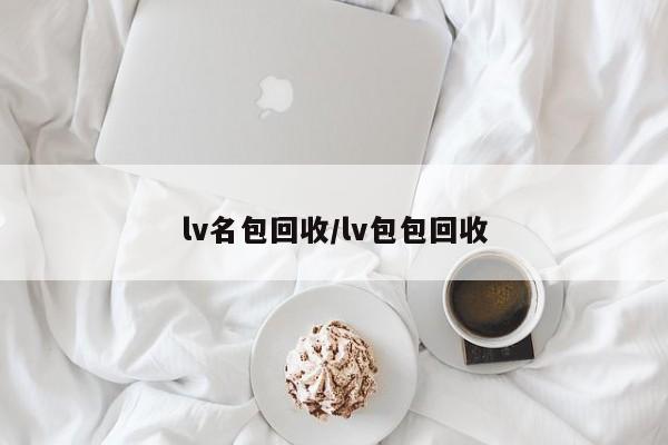 lv名包回收/lv包包回收